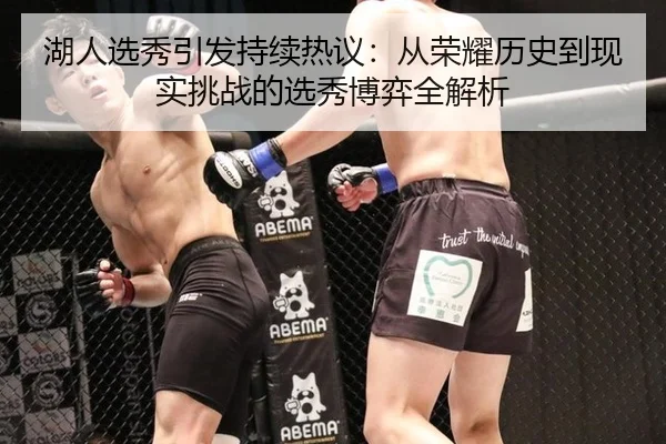 湖人选秀引发持续热议：从荣耀历史到现实挑战的选秀博弈全解析